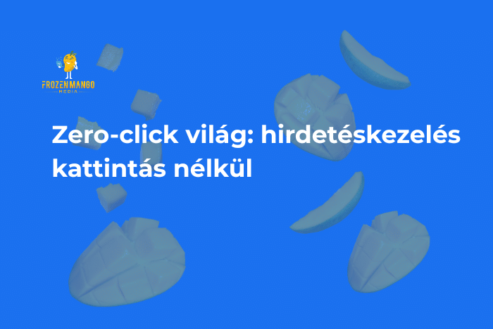 Zero-click világ: hirdetéskezelés kattintás nélkül